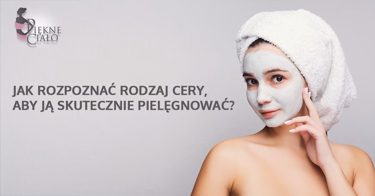 Jak sprawdzić jaką mamy cerę?